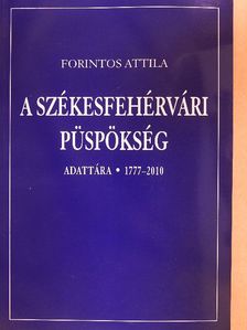 Forintos Attila - A székesfehérvári püspökség adattára 1777-2010 [antikvár]
