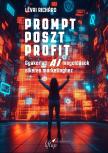 Lévai Richárd - Prompt Poszt Profit [eKönyv: epub, mobi]
