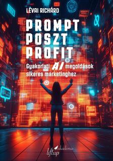 Lévai Richárd - Prompt Poszt Profit [eKönyv: epub, mobi]