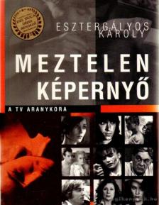 Esztergályos Károly - Meztelen képernyő [antikvár]