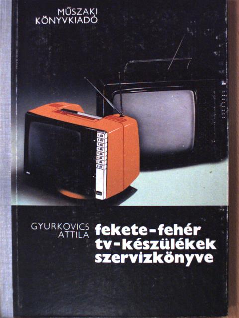 Gyurkovics Attila - Fekete-fehér tv-készülékek szervizkönyve [antikvár]
