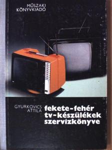 Gyurkovics Attila - Fekete-fehér tv-készülékek szervizkönyve [antikvár]