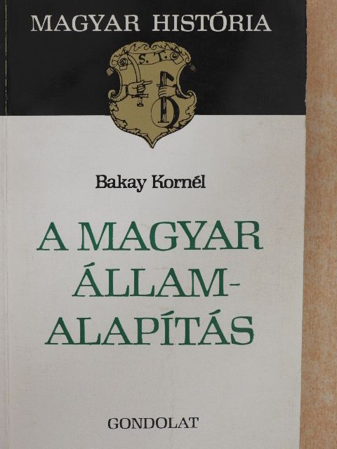 Bakay Kornél - A magyar államalapítás [antikvár]