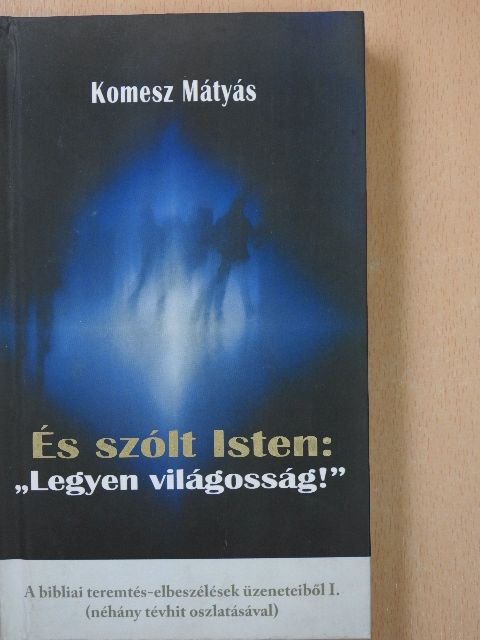 Komesz Mátyás - És szólt Isten: "Legyen világosság!" (dedikált példány) [antikvár]