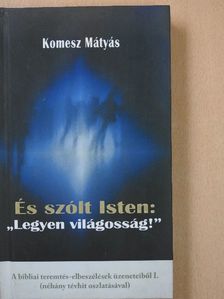 Komesz Mátyás - És szólt Isten: "Legyen világosság!" (dedikált példány) [antikvár]