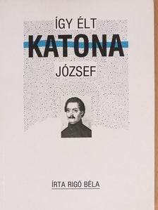 Rigó Béla - Így élt Katona József [antikvár]