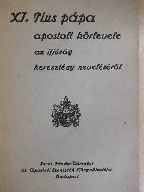 XI. Pius pápa - XI. Pius pápa apostoli körlevele az ifjúság keresztény neveléséről [antikvár]
