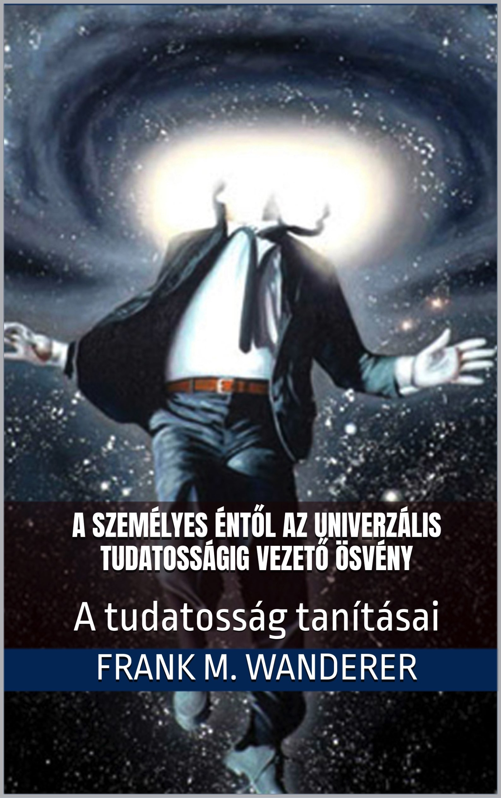 M. Wanderer PhD Frank - A személyes éntől az univerzális tudatosságig vezető ösvény [eKönyv: epub, mobi]