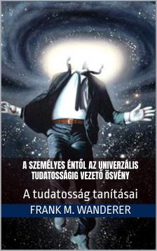 M. Wanderer PhD Frank - A személyes éntől az univerzális tudatosságig vezető ösvény [eKönyv: epub, mobi]