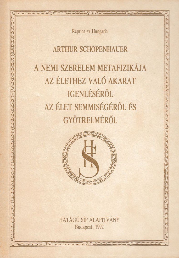 A nemi szerelem metafizikája / Az élethez való akarat igenléséről / Az élet semmiségéről és gyötrelméről [antikvár]