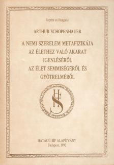 A nemi szerelem metafizikája / Az élethez való akarat igenléséről / Az élet semmiségéről és gyötrelméről [antikvár]