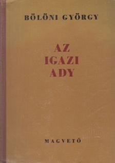 BÖLÖNI GYÖRGY - Az igazi Ady [antikvár]