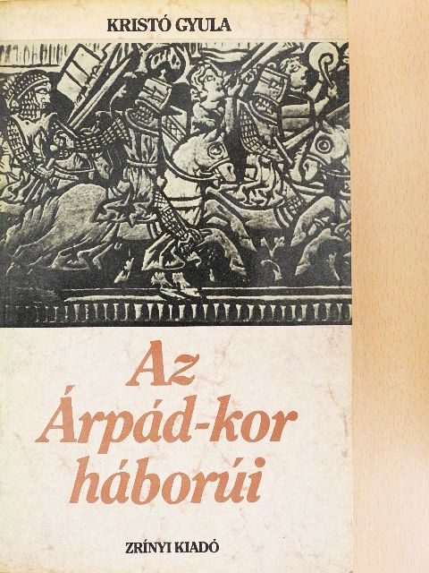 Kristó Gyula - Az Árpád-kor háborúi [antikvár]