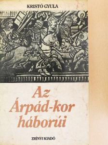 Kristó Gyula - Az Árpád-kor háborúi [antikvár]