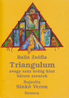 Balla Zsófia - Triangulum avagy száz ördög közt három szentek [antikvár]