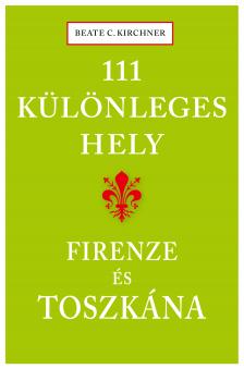 Beate C. Kirchner - 111 különleges hely - Firenze és Toszkána
