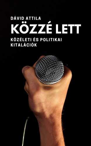 Attila Dávid - Közzé lett - Közéleti és politikai kitalációk [eKönyv: epub, mobi]