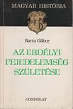 BARTA GÁBOR - Az Erdélyi Fejedelemség születése [antikvár]
