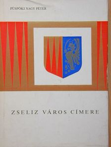 Püspöki Nagy Péter - Zseliz város címere [antikvár]