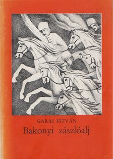 GARAI ISTVÁN - Bakonyi zászlóalj [antikvár]