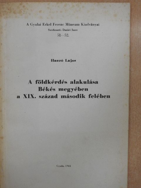 Hanzó Lajos - A földkérdés alakulása Békés megyében a XIX. század második felében [antikvár]
