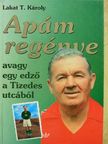 Lakat T. Károly - Apám regénye  [antikvár]