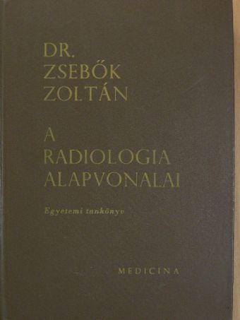 Dr. Zsebők Zoltán - A radiologia alapvonalai [antikvár]