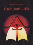 Banka Gabriella - Csak, ami örök [antikvár]