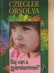 Cziegler Orsolya - Baj van a gyerekemmel? [antikvár]