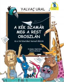 Yalvaç Ural - A Kék Szamár meg a rest Oroszlán és a történetüket kereső állatok [antikvár]