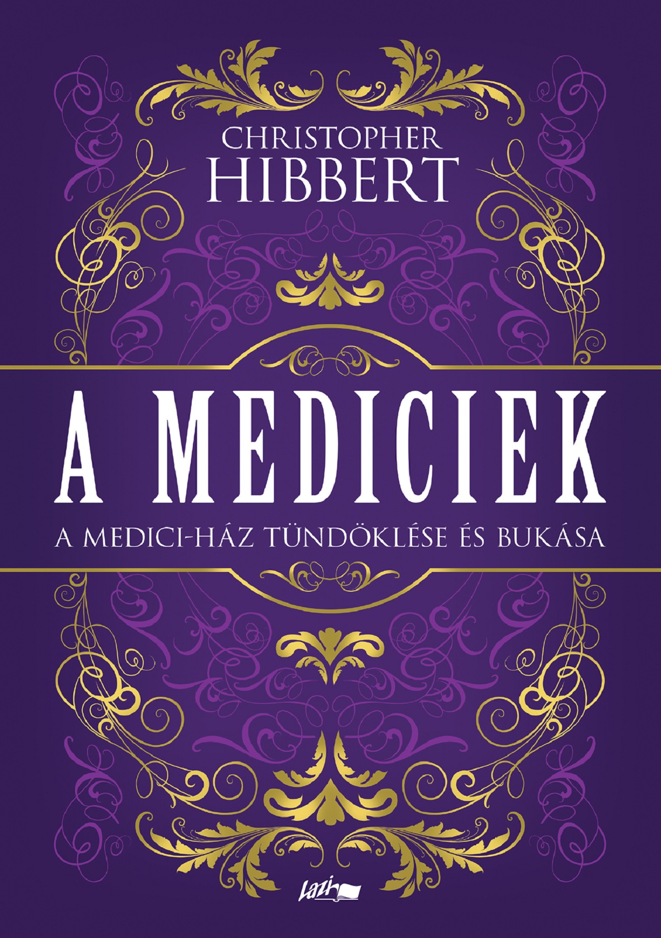 Christopher Hibbert - A Mediciek - A Medici-ház tündöklése és bukása