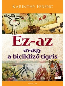 Karinthy Ferenc - Ez-az avagy a bicikliző tigris [eKönyv: epub, mobi]