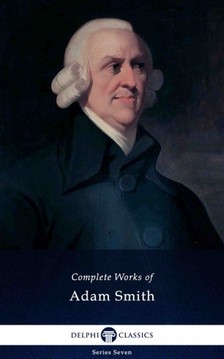 Adam Smith - Delphi Complete Works of Adam Smith (Illustrated) [eKönyv: epub, mobi]