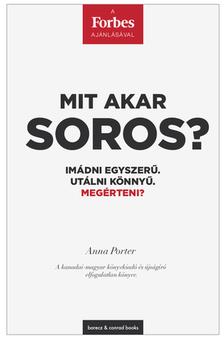 Anna Porter - Mit akar Soros? - Imádni egyszerű. Utálni könnyű. Megérteni?