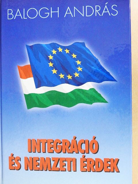 Balogh András - Integráció és nemzeti érdek [antikvár]