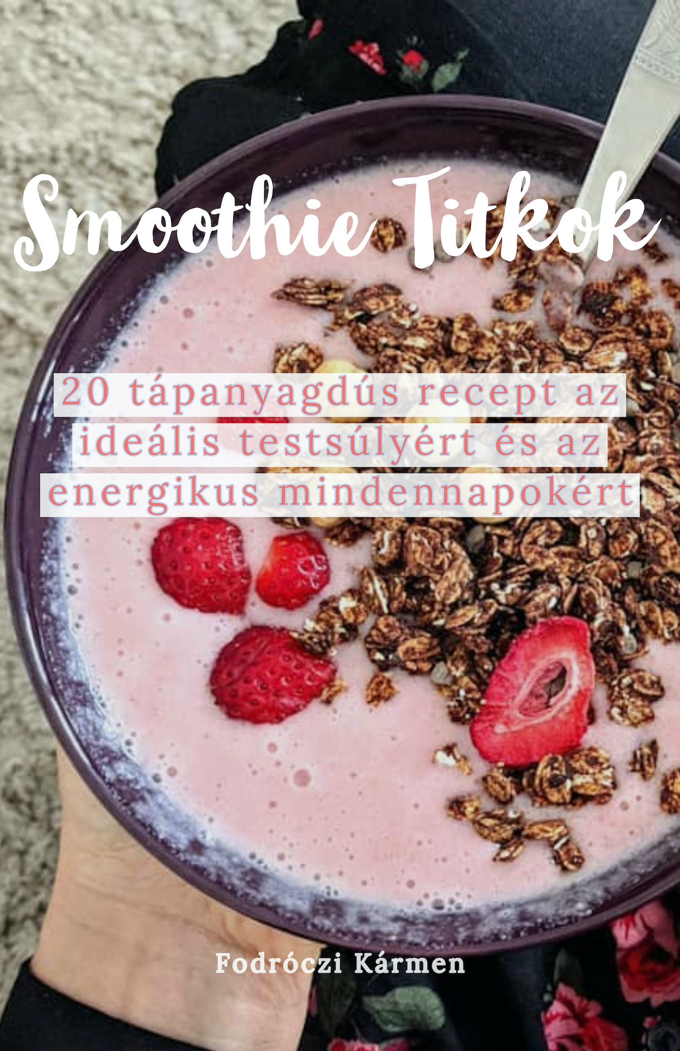 Kármen Fodróczi - Smoothie Titkok  - 20 tápanyagdús recept  az ideális testsúlyért és az energikus mindennapokért [eKönyv: epub, mobi]