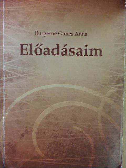Burgerné Gimes Anna - Előadásaim [antikvár]
