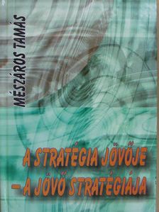 Mészáros Tamás - A stratégia jövője - a jövő stratégiája [antikvár]