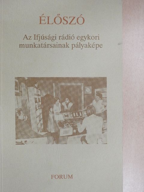 Ábrahám Edit - Élőszó - Az Ifjúsági rádió egykori munkatársainak pályaképe [antikvár]