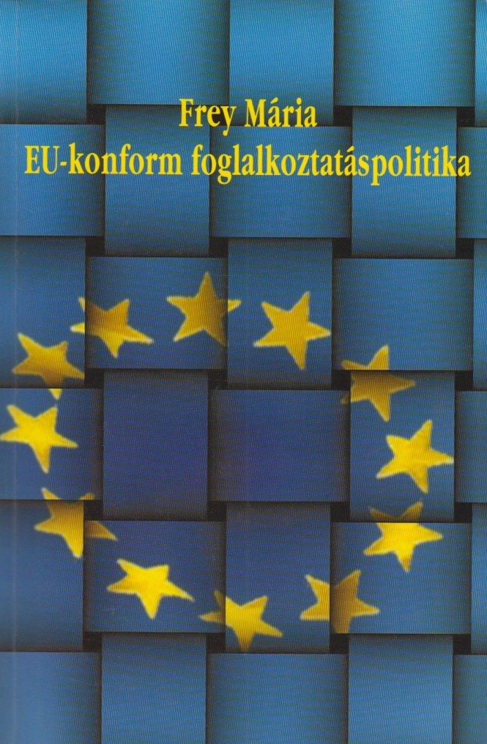 FREY MÁRIA - Eu-konform foglalkoztatáspolitika [antikvár]