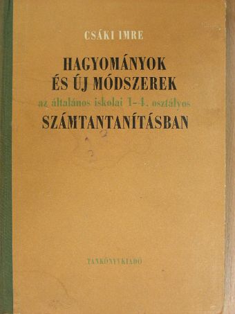 Csáki Imre - Hagyományok és új módszerek az általános iskolai 1-4. osztályos számtantanításban [antikvár]