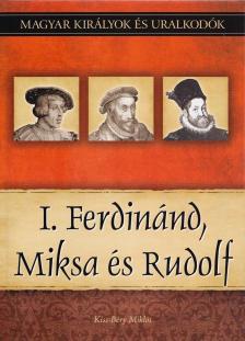 Kiss-Béry Miklós - I. Ferdinánd, Miksa és Rudolf - Magyar királyok és uralkodók 15. kötet [antikvár]