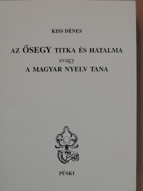 Kiss Dénes - Az ŐSEGY titka és hatalma avagy a magyar nyelv tana [antikvár]