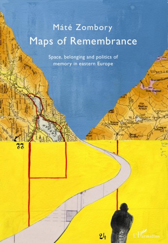 Zombory Máté - Maps of Remembrance. Space, belonging and politics of memory in eastern Europe [eKönyv: epub, mobi]