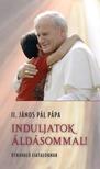 II.János Pál pápa - Induljatok áldásommal! - Útravaló fiataloknak
