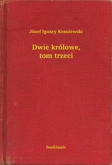 Kraszewski Józef Ignacy - Dwie królowe, tom trzeci [eKönyv: epub, mobi]