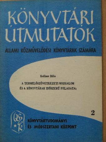 Kellner Béla - A termelőszövetkezeti mozgalom és a könyvtárak időszerű feladatai [antikvár]