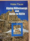 Walter Pause - Alpine Höhenwege von Hütte zu Hütte [antikvár]
