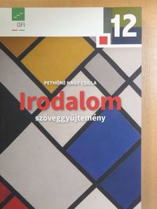 Pethőné Nagy Csilla - Irodalom 12. - Szöveggyűjtemény [antikvár]