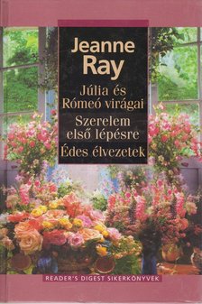 Ray, Jeanne - Júlia és Rómeó virágai / Szerelem első lépésre / Édes élvezetek [antikvár]
